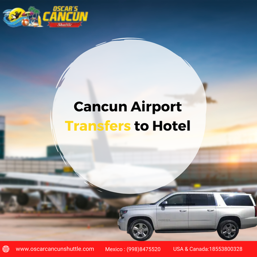 What You Can Expect From Our Private Transfer Taking You To Your Hotel From Cancun Airport