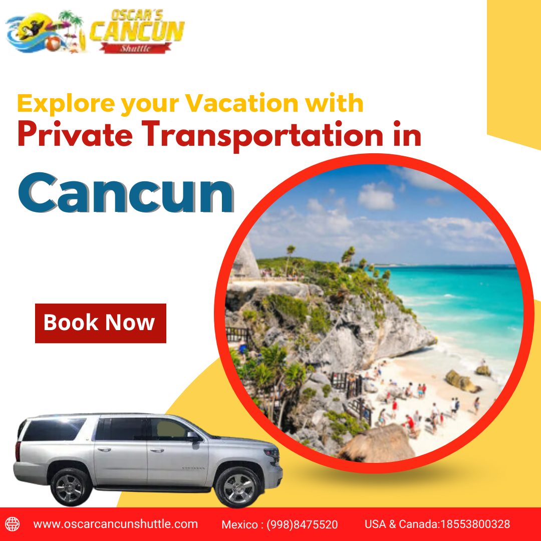 Essential reasons why you will choose our Private Transportation Services in Cancun
